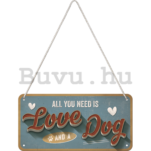 Fémtáblák: All You Need is Love and a Dog - 10x20 cm
