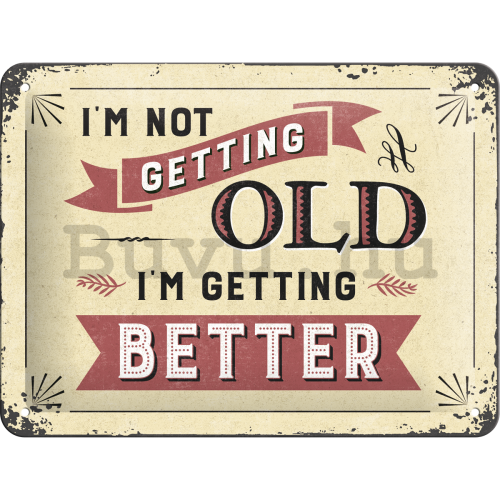 Fémplakát - I'm not Getting Old. I'm Getting Better